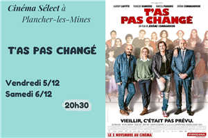 Film "T'AS PAS CHANGÉ" au CINEMA SELECT à PLANCHER-les-MINES